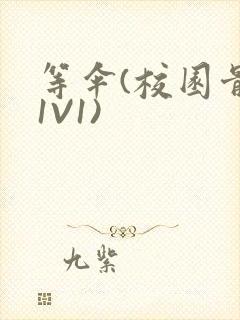 等伞(校园骨科1V1)