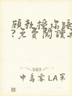 顾教授你睡了吗?免费阅读无弹窗