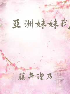 亚洲妹妹我爱你