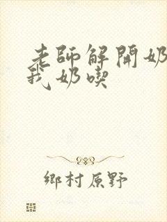 老师解开奶罩喂我奶吃