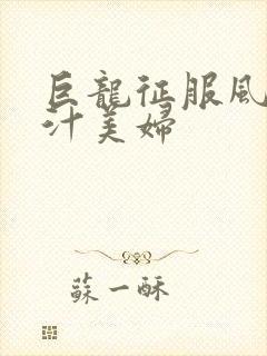 巨龙征服风韵蜜汁美妇