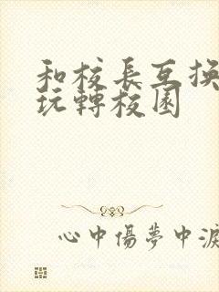 和校长互换身体玩转校园