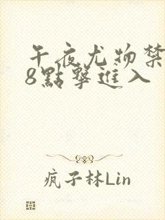 午夜尤物禁止18点击进入