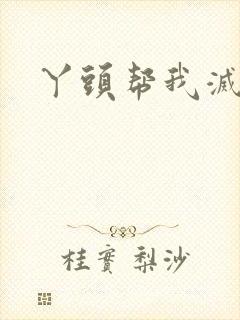 丫头帮我灭灭火