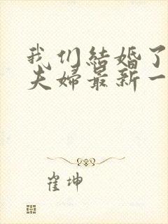 我们结婚了初恋夫妇最新一期