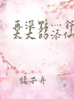 再深点灬舒服灬太大的添仙界篇完本感