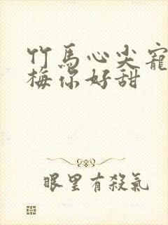 竹马心尖宠小青梅你好甜