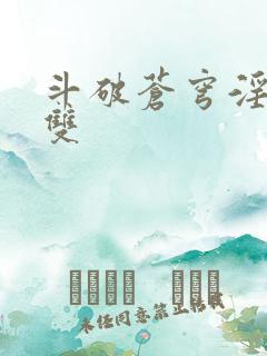 斗破苍穹淫帝无双