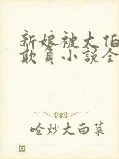 新娘被大伯轮流欺负小说全文免费