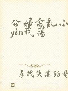 公妇仑乱小说你yin我荡
