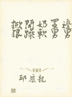 掀开奶罩边躁狠狠躁软男男视频