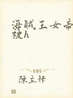 海贼王女帝蛇姬被h
