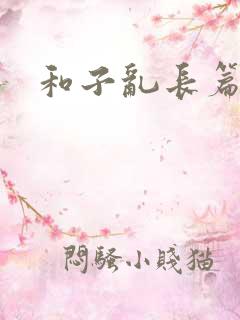 和子乱长篇小说