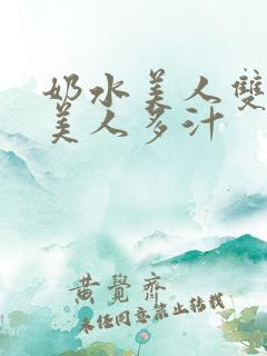 奶水美人双性h美人多汁