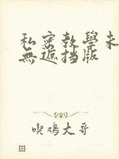 私密教学未删减无遮挡版