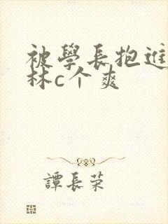 被学长抱进小树林c个爽