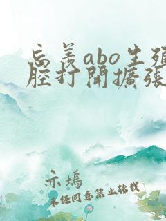 忘羡abo生殖腔打开扩张