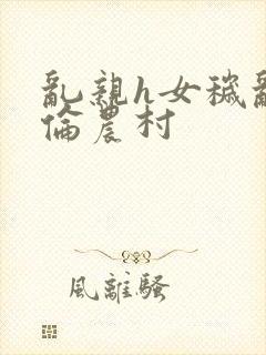 乱亲h女秽乱常伦农村