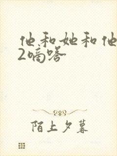 他和她和他1V2嘀嗒
