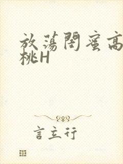 放荡闺蜜高H苏桃H