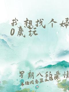 我想找个妇女50岁玩