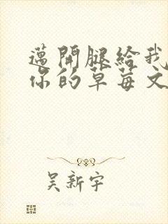 迈开腿给我看看你的草莓文章