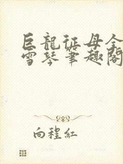 巨龙征母全文王雪琴笔趣阁