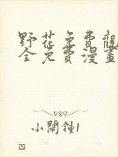 野花免费观看大全免费漫画