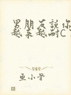 男朋友说你真是越来越耐C了