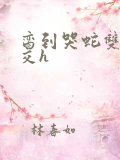 脔到哭蛇双根宫交h