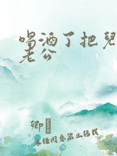 喝酒了把儿子当老公