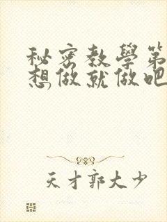 秘密教学第6话想做就做吧你懂的