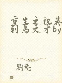 重生之祝英台遇到马文才by问鹿 TXT全文