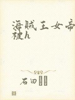 海贼王女帝蛇姬被h