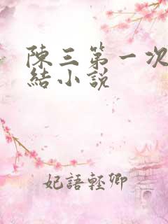 陈三第一次干白结小说