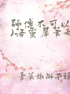 师傅不可以(限)洛灵犀笔趣阁