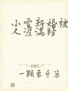 小雪新婚被全村人灌满精