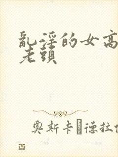 乱淫的女高中和老头