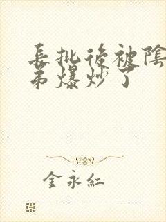 长批后被阴郁皇弟爆炒了