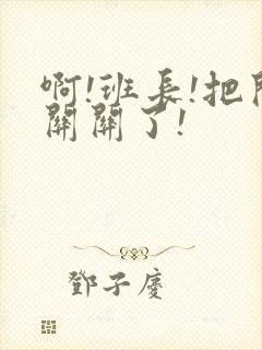 啊!班长!把开关关了!