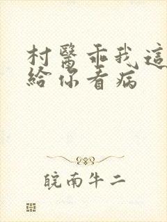 村医乖我这是在给你看病