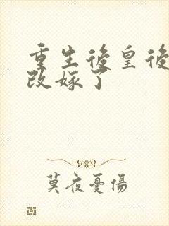 重生后皇后娘娘改嫁了