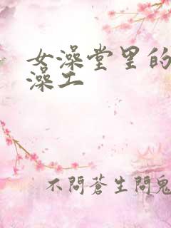 女澡堂里的男搓澡工