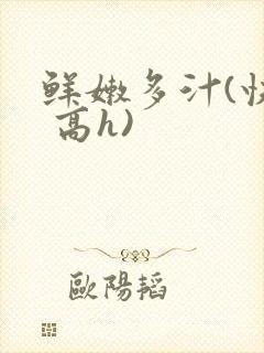 鲜嫩多汁(快穿 高h)