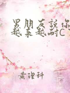 男朋友说你真是越来越耐C了