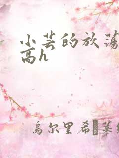 小芸的放荡日记高h