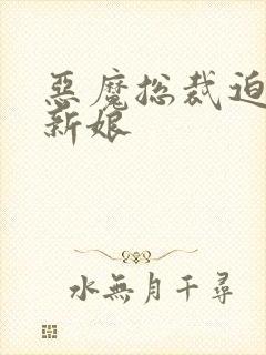 恶魔总裁迫嫁小新娘