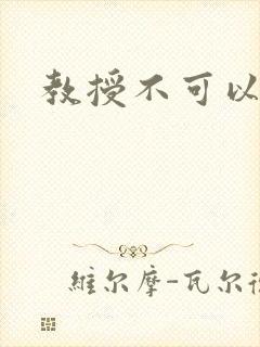 教授不可以全文