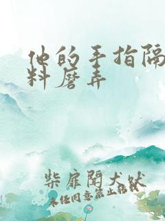 他的手指隔着布料磨弄