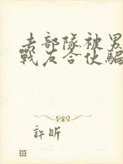 去部队被男朋友战友合伙骗了